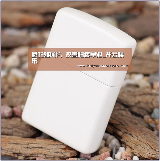 参杞雄风片 改善阳痿早泄_开云娱乐(图1) 开云足球
