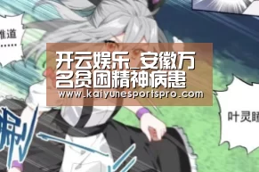 开云娱乐_安徽万名贫困精神病患者享受药费补助(图2) 开云足球