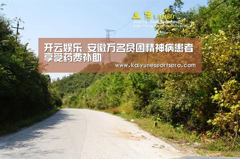 开云娱乐_安徽万名贫困精神病患者享受药费补助(图1) 开云娱乐