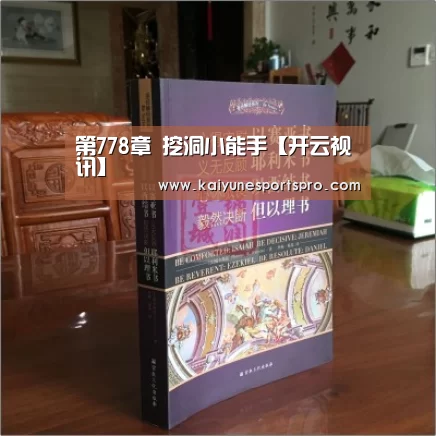 第778章 挖洞小能手【开云视讯】(图1) 开云视讯